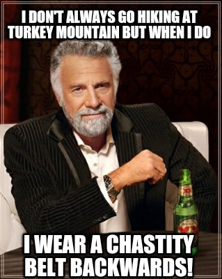 i-dont-always-go-hiking-at-turkey-mountain-but-when-i-do-i-wear-a-chastity-belt-