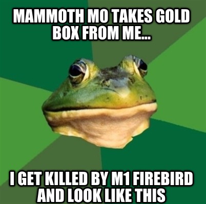 mammoth-m0-takes-gold-box-from-me...-i-get-killed-by-m1-firebird-and-look-like-t