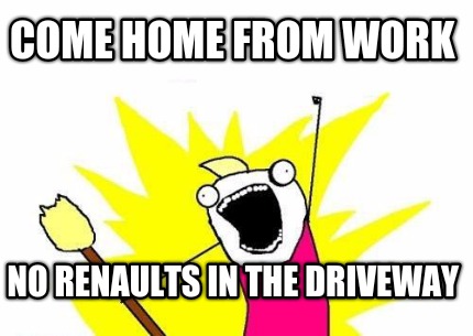 come-home-from-work-no-renaults-in-the-driveway