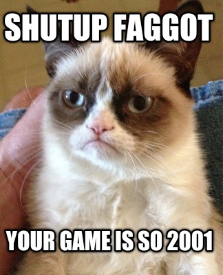 shutup-faggot-your-game-is-so-2001