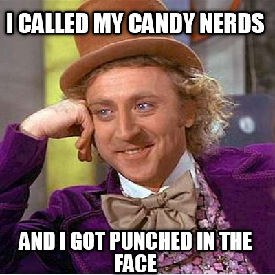 i-called-my-candy-nerds-and-i-got-punched-in-the-face