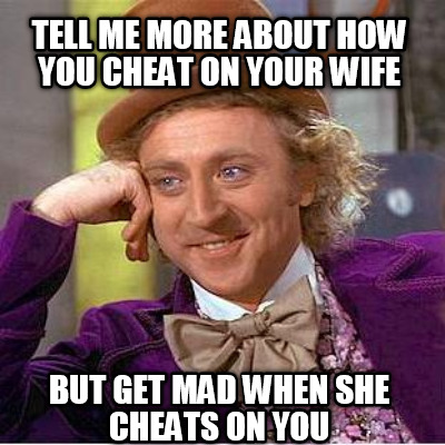 tell-me-more-about-how-you-cheat-on-your-wife-but-get-mad-when-she-cheats-on-you7