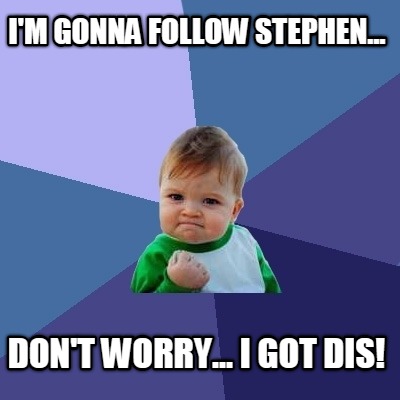 im-gonna-follow-stephen...-dont-worry...-i-got-dis3