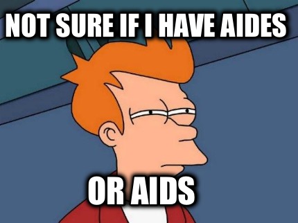 not-sure-if-i-have-aides-or-aids