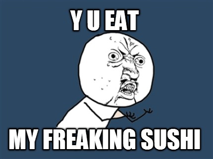 y-u-eat-my-freaking-sushi