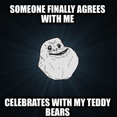someone-finally-agrees-with-me-celebrates-with-my-teddy-bears