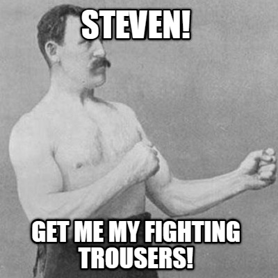 steven-get-me-my-fighting-trousers