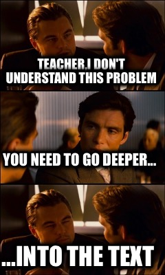 teacheri-dont-understand-this-problem-you-need-to-go-deeper...-...into-the-text
