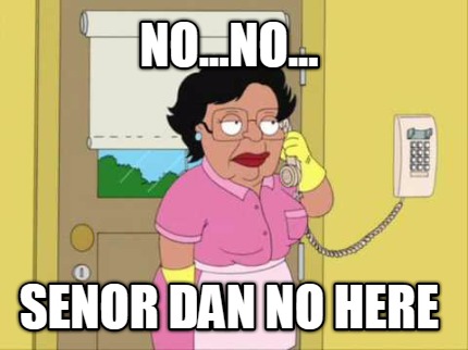 no...no...-senor-dan-no-here