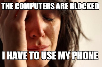 the-computers-are-blocked-i-have-to-use-my-phone