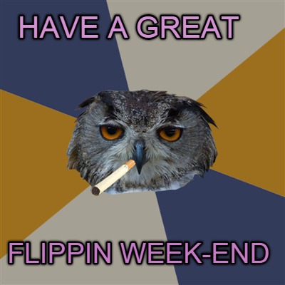 have-a-great-flippin-week-end