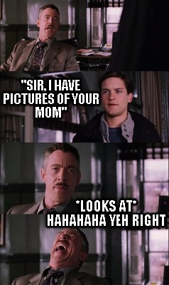 sir-i-have-pictures-of-your-mom-looks-at-hahahaha-yeh-right
