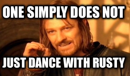 one-simply-does-not-just-dance-with-rusty