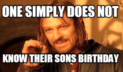 one-simply-does-not-know-their-sons-birthday