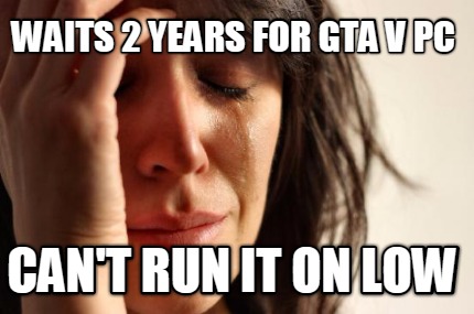waits-2-years-for-gta-v-pc-cant-run-it-on-low
