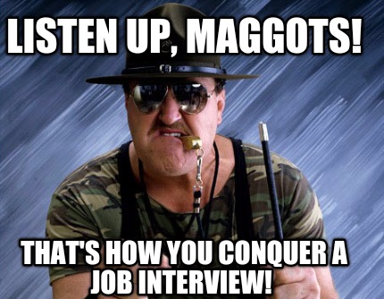 listen-up-maggots-thats-how-you-conquer-a-job-interview