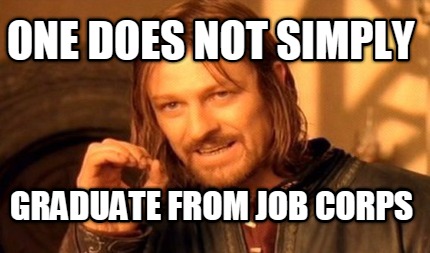 one-does-not-simply-graduate-from-job-corps