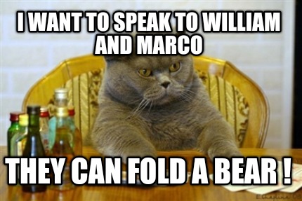 i-want-to-speak-to-william-and-marco-they-can-fold-a-bear-