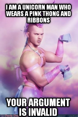 i-am-a-unicorn-man-who-wears-a-pink-thong-and-ribbons-your-argument-is-invalid