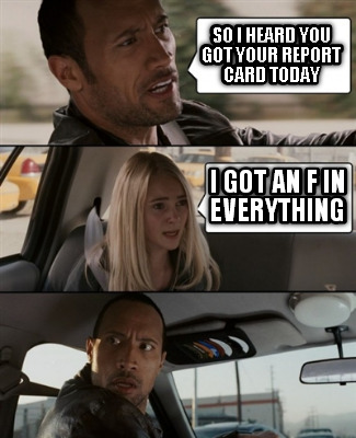 so-i-heard-you-got-your-report-card-today-i-got-an-f-in-everything