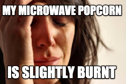 my-microwave-popcorn-is-slightly-burnt