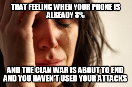 that-feeling-when-your-phone-is-already-3-and-the-clan-war-is-about-to-end-and-y