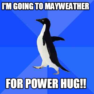 im-going-to-mayweather-for-power-hug