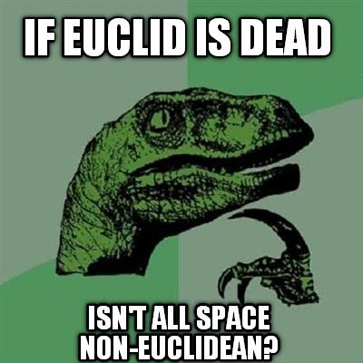 if-euclid-is-dead-isnt-all-space-non-euclidean