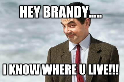 hey-brandy.....-i-know-where-u-live
