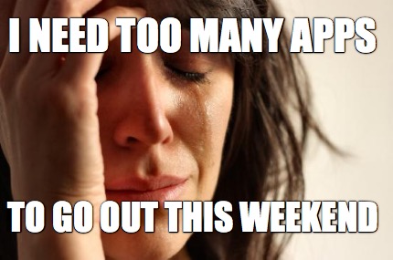 i-need-too-many-apps-to-go-out-this-weekend