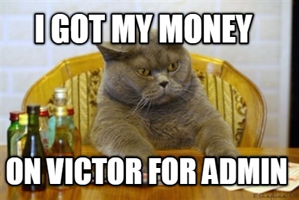 i-got-my-money-on-victor-for-admin