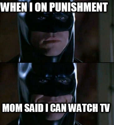 when-i-on-punishment-mom-said-i-can-watch-tv