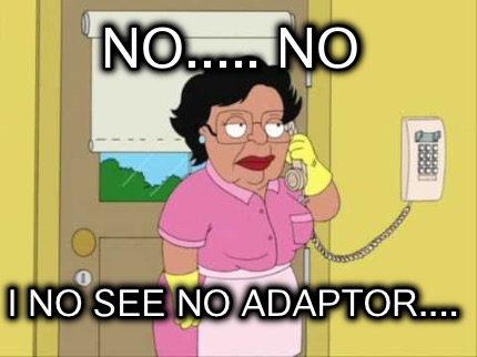 no.....-no-i-no-see-no-adaptor