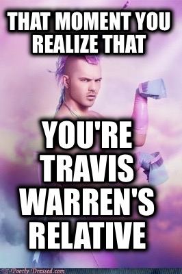 that-moment-you-realize-that-youre-travis-warrens-relative