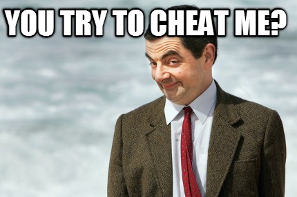 you-try-to-cheat-me