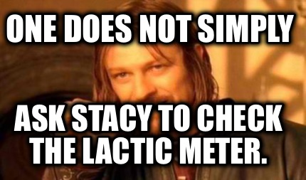 one-does-not-simply-ask-stacy-to-check-the-lactic-meter