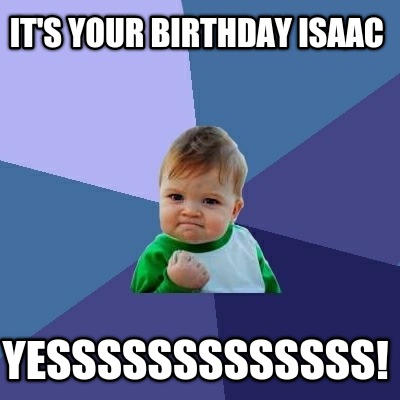 its-your-birthday-isaac-yesssssssssssss