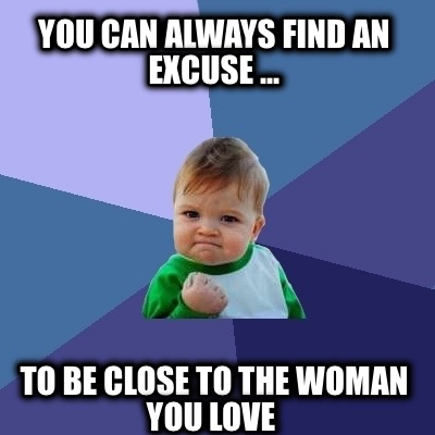 you-can-always-find-an-excuse-...-to-be-close-to-the-woman-you-love