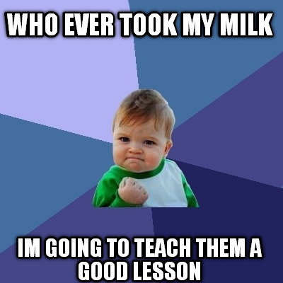 who-ever-took-my-milk-im-going-to-teach-them-a-good-lesson