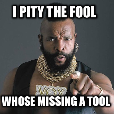 i-pity-the-fool-whose-missing-a-tool