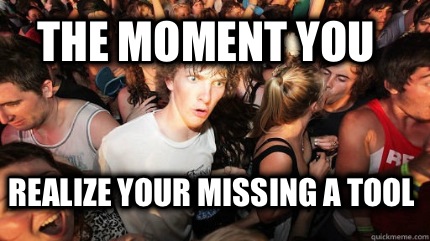 the-moment-you-realize-your-missing-a-tool
