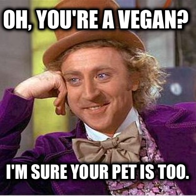 oh-youre-a-vegan-im-sure-your-pet-is-too