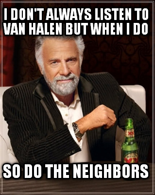 i-dont-always-listen-to-van-halen-but-when-i-do-so-do-the-neighbors