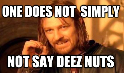 one-does-not-simply-not-say-deez-nuts