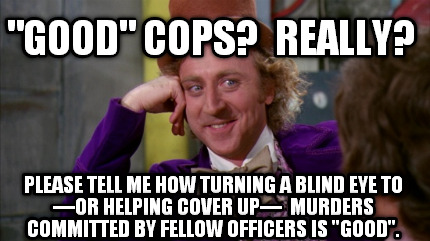 good-cops-really-please-tell-me-how-turning-a-blind-eye-to-or-helping-cover-up-m