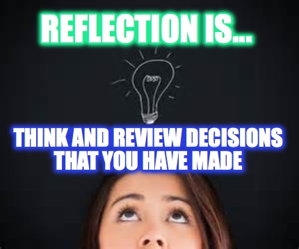 reflection-is...-think-and-review-decisions-that-you-have-made
