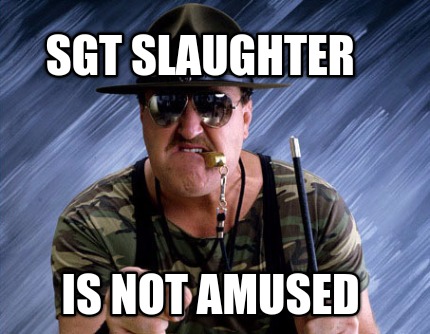 sgt-slaughter-is-not-amused