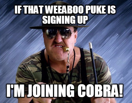 if-that-weeaboo-puke-is-signing-up-im-joining-cobra