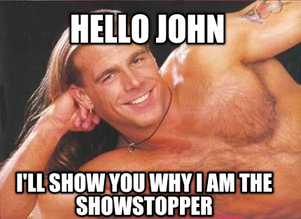 hello-john-ill-show-you-why-i-am-the-showstopper