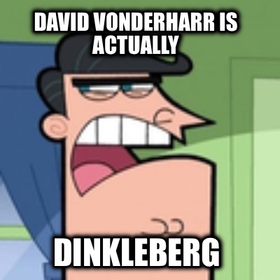 david-vonderharr-is-actually-dinkleberg